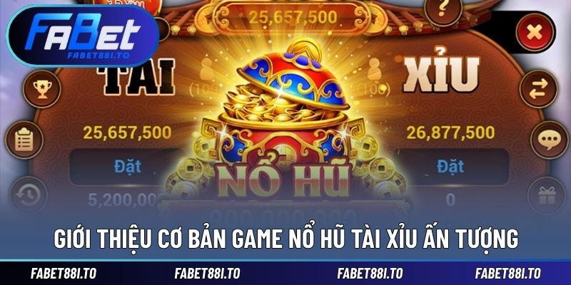 Cơ bản thông tin trò chơi Nổ hũ tài xỉu thú vị