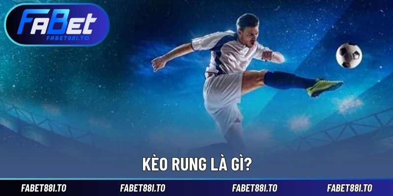 Giải thích khái niệm kèo rung là gì trong bóng đá